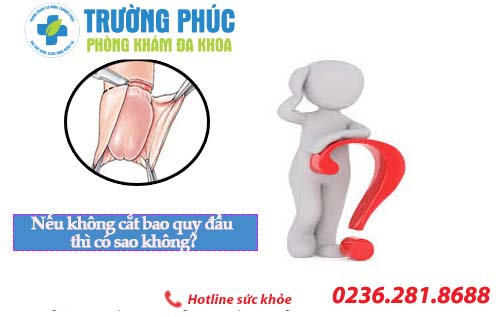 Nếu không cắt bao quy đầu thì có sao không?